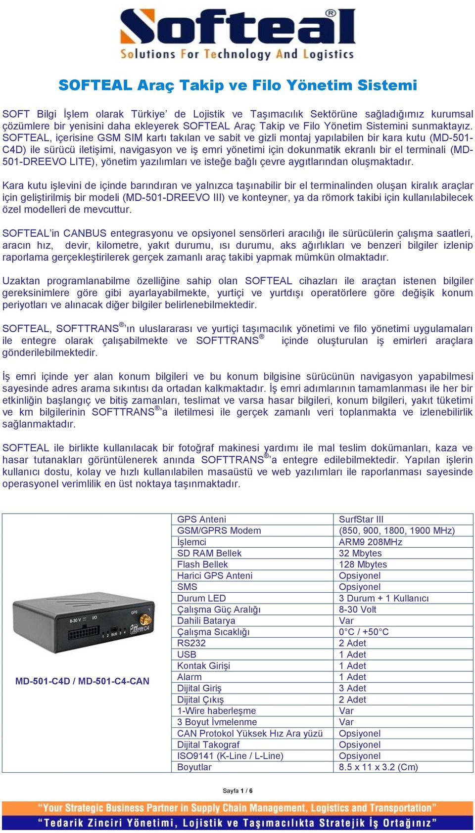 SOFTEAL, içerisine GSM SIM kartı takılan ve sabit ve gizli montaj yapılabilen bir kara kutu (MD-501- C4D) ile sürücü iletişimi, navigasyon ve iş emri yönetimi için dokunmatik ekranlı bir el terminali