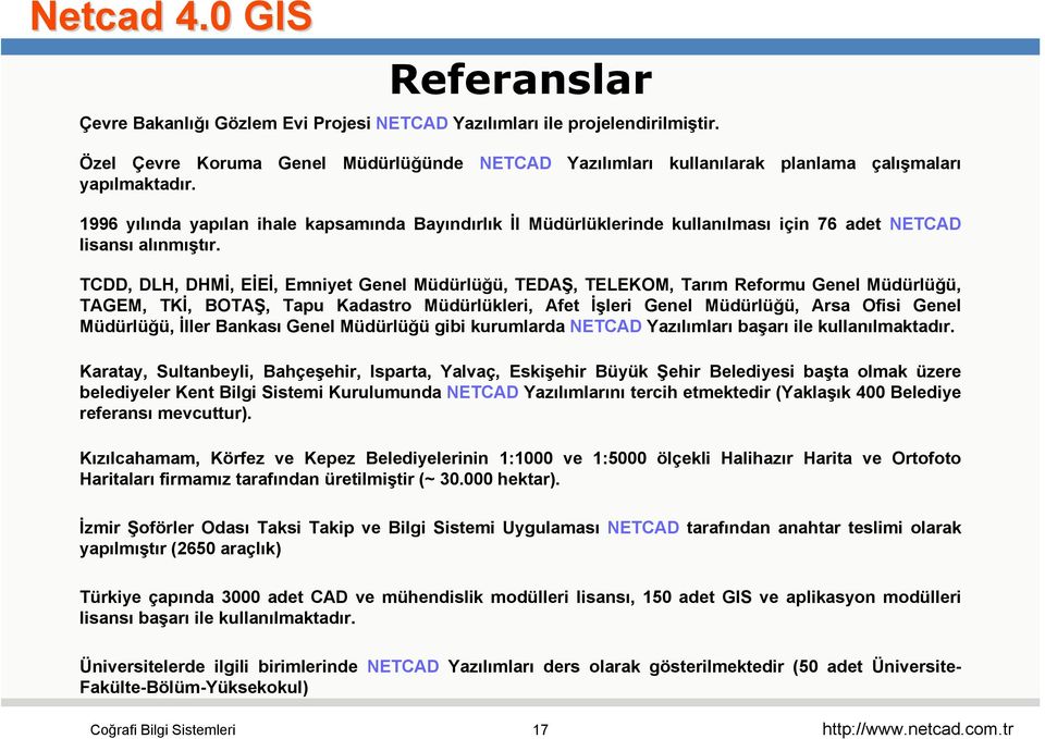 TCDD, DLH, DHMİ, EİEİ, Emniyet Genel Müdürlüğü, TEDAŞ, TELEKOM, Tarım Reformu Genel Müdürlüğü, TAGEM, TKİ, BOTAŞ, Tapu Kadastro Müdürlükleri, Afet İşleri Genel Müdürlüğü, Arsa Ofisi Genel Müdürlüğü,