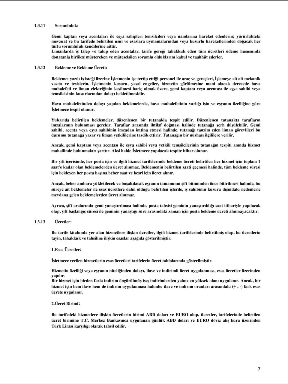 Limanlarda iş talep ve takip eden acentalar, tarife gereği tahakkuk eden tüm ücretleri ödeme hususunda donatanla birlikte müştereken ve müteselsilen sorumlu olduklarını kabul ve taahhüt ederler. 1.3.