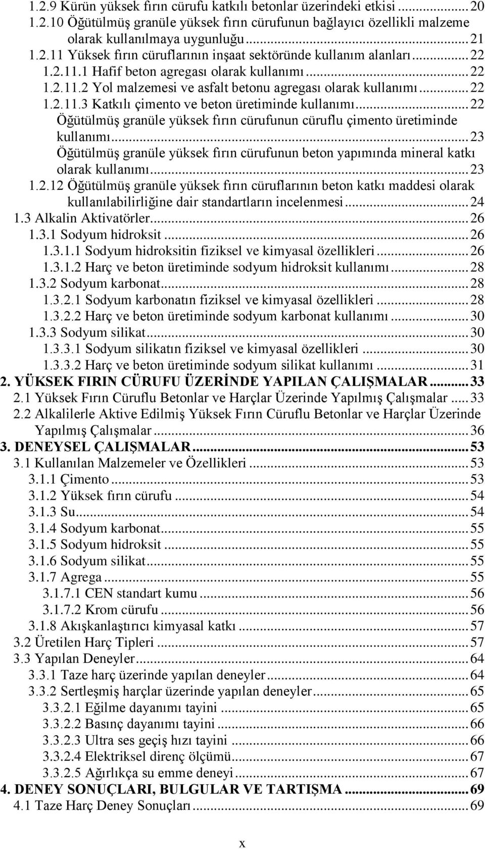 .. 22 Öğütülmüş granüle yüksek fırın cürufunun cüruflu çimento üretiminde kullanımı... 23 Öğütülmüş granüle yüksek fırın cürufunun beton yapımında mineral katkı olarak kullanımı... 23 1.2.12 Öğütülmüş granüle yüksek fırın cüruflarının beton katkı maddesi olarak.