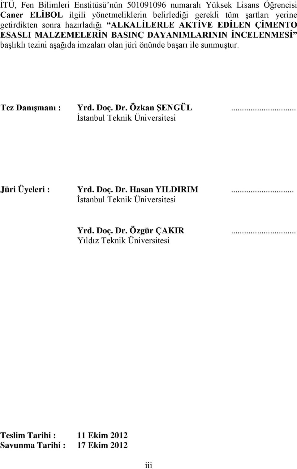 olan jüri önünde başarı ile sunmuştur. Tez Danışmanı : Yrd. Doç. Dr. Özkan ŞENGÜL... İstanbul Teknik Üniversitesi Jüri Üyeleri : Yrd. Doç. Dr. Hasan YILDIRIM.