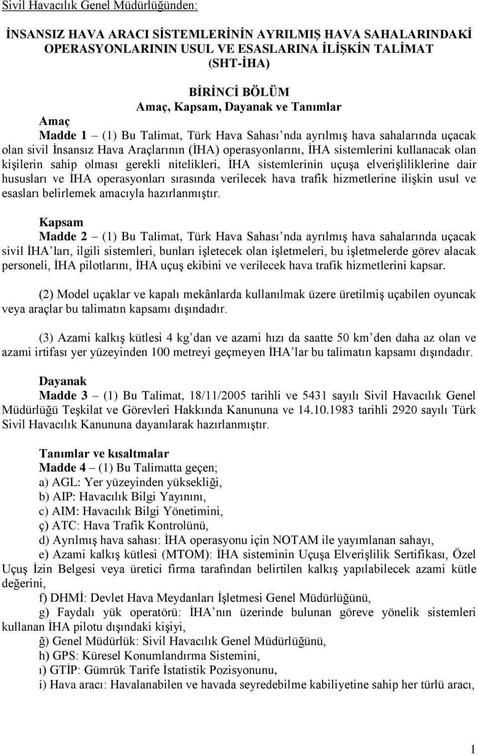 sahip olması gerekli nitelikleri, İHA sistemlerinin uçuşa elverişliliklerine dair hususları ve İHA operasyonları sırasında verilecek hava trafik hizmetlerine ilişkin usul ve esasları belirlemek