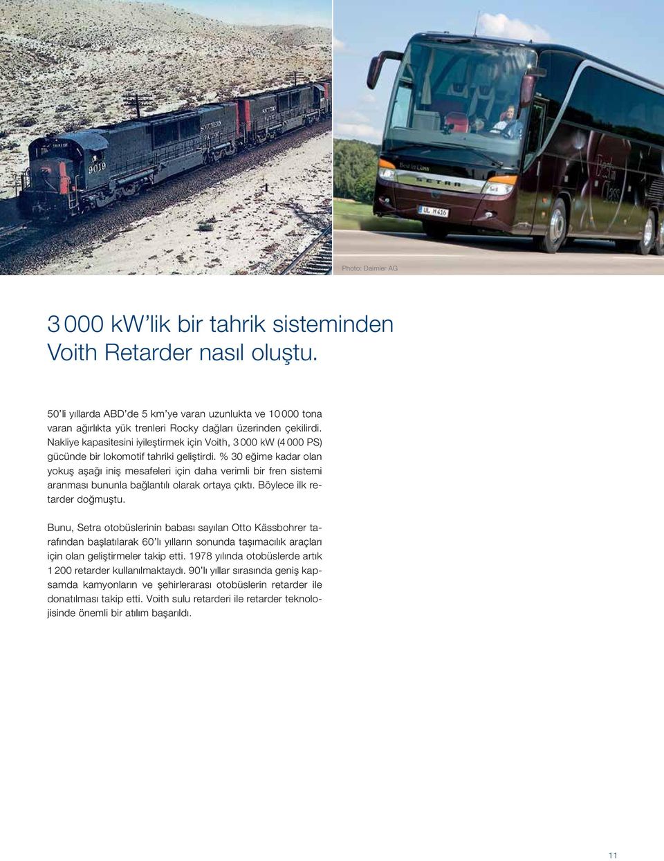 Nakliye kapasitesini iyileştirmek için Voith, 3 000 kw (4 000 PS) gücünde bir lokomotif tahriki geliştirdi.