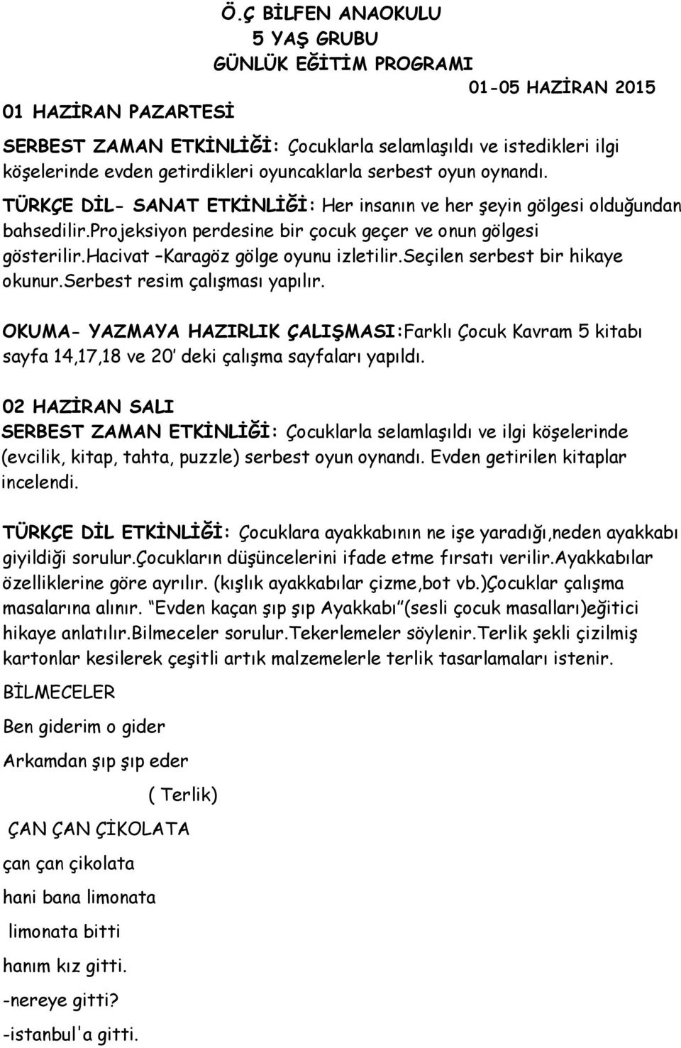 hacivat Karagöz gölge oyunu izletilir.seçilen serbest bir hikaye okunur.serbest resim çalışması yapılır.