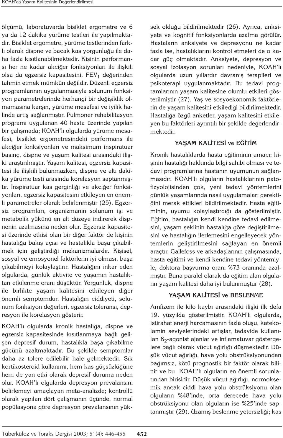 Kişinin performansı her ne kadar akciğer fonksiyonları ile ilişkili olsa da egzersiz kapasitesini, FEV 1 değerinden tahmin etmek mümkün değildir.