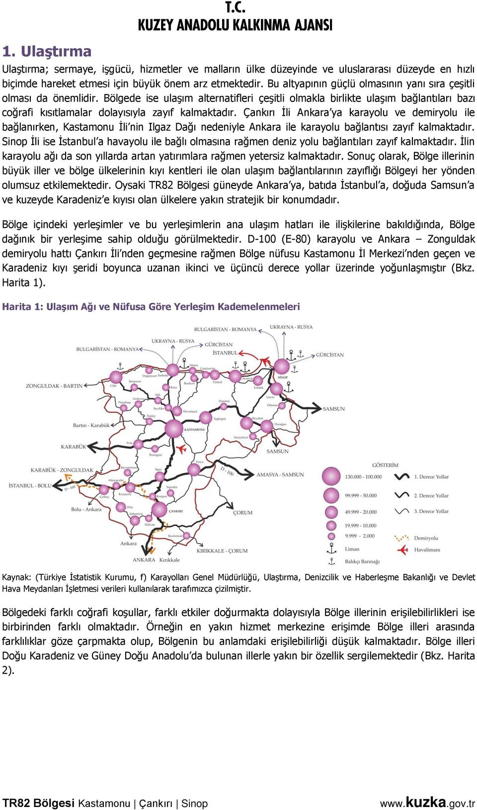 Bölgede ise ulaşım alternatifleri çeşitli olmakla birlikte ulaşım bağlantıları bazı coğrafi kısıtlamalar dolayısıyla zayıf kalmaktadır.