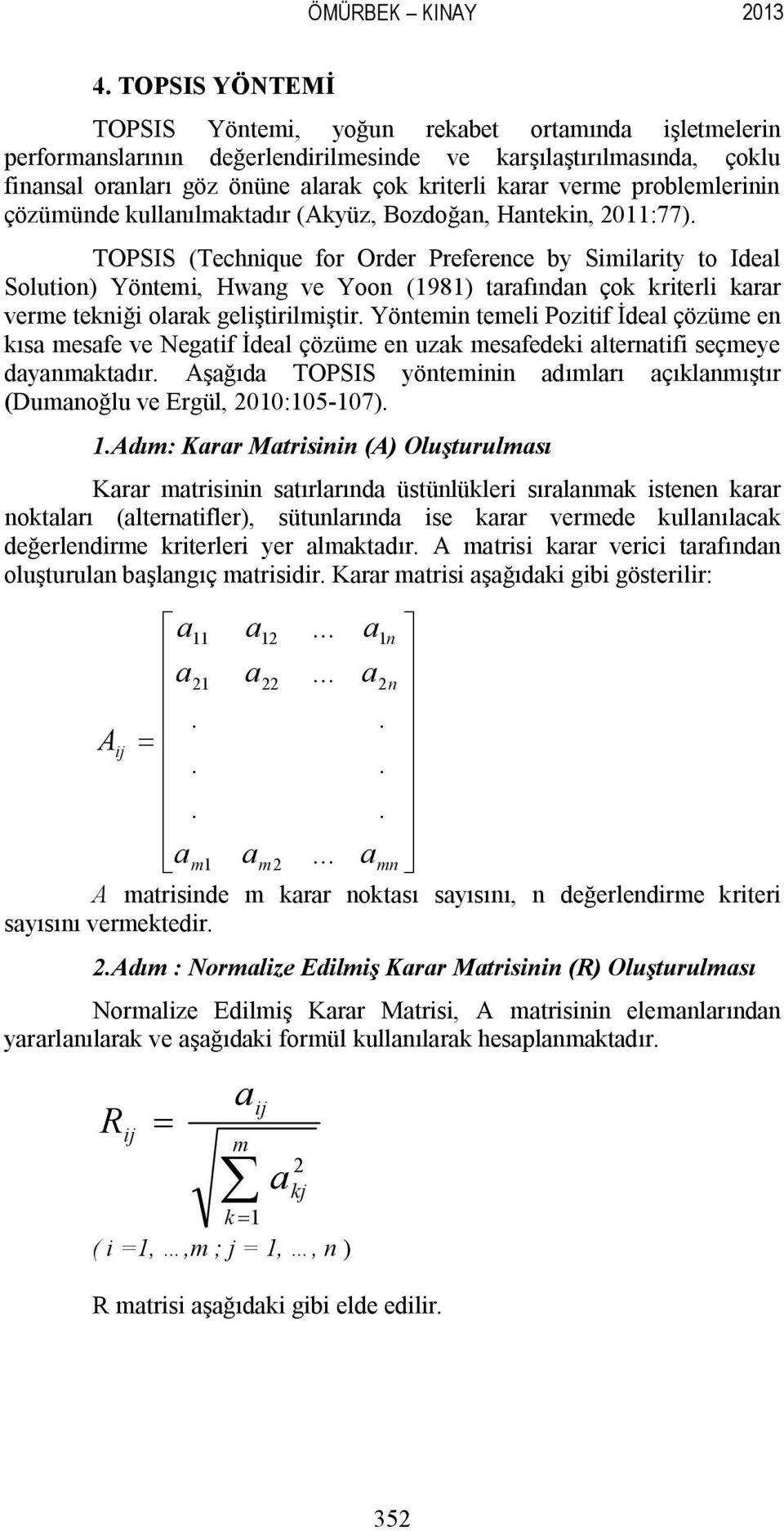problemlerinin çözümünde kullanılmaktadır (Akyüz, Bozdoğan, Hantekin, 2011:77).