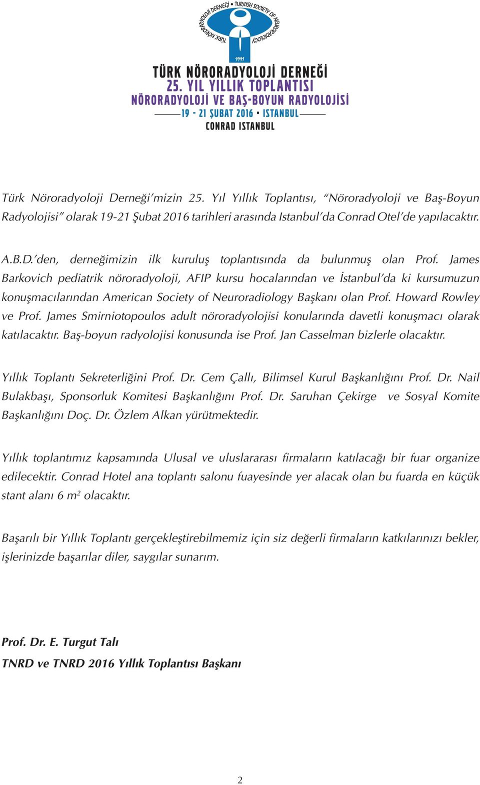 James Smirniotopoulos adult nöroradyolojisi konularında davetli konuşmacı olarak katılacaktır. Baş-boyun radyolojisi konusunda ise Prof. Jan Casselman bizlerle olacaktır.