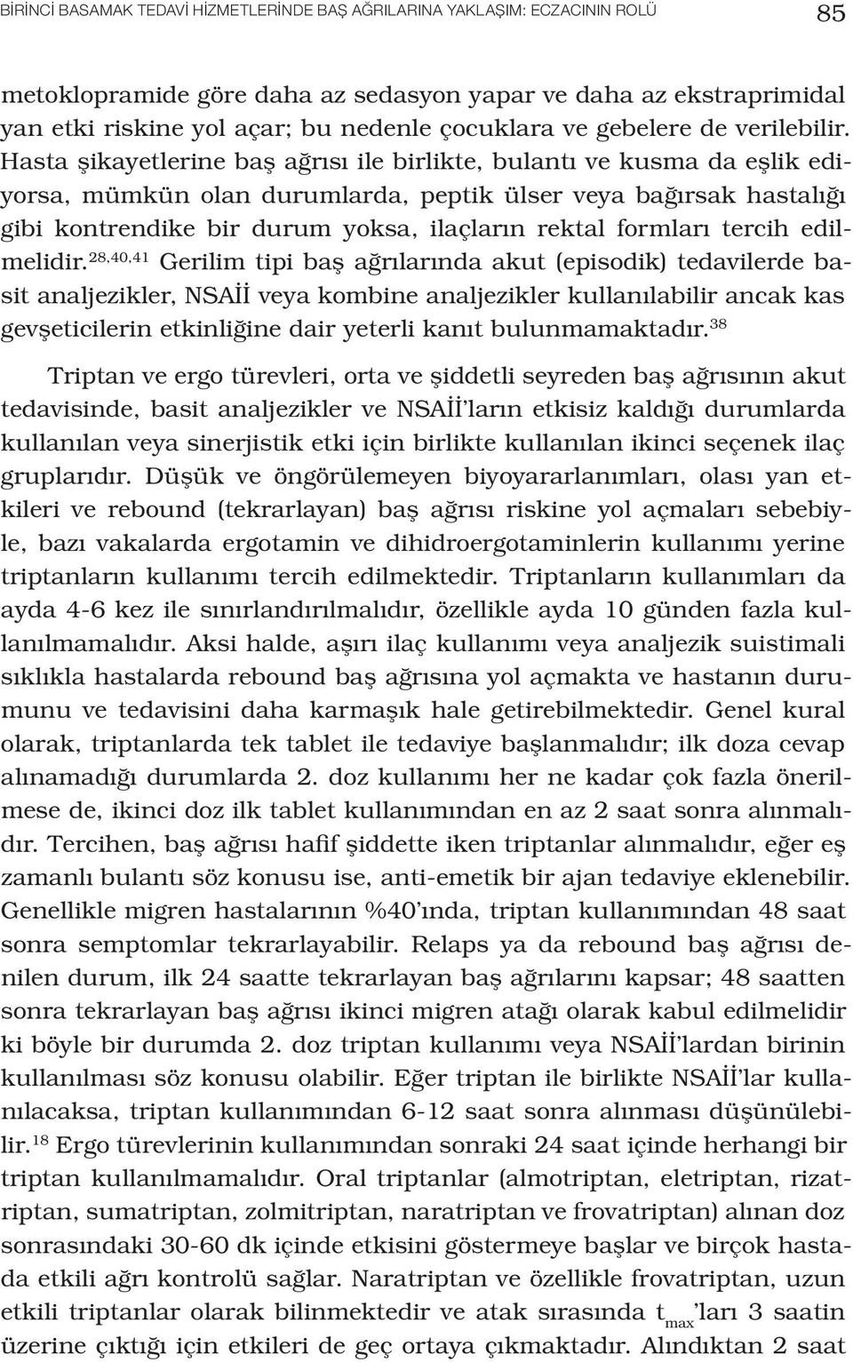 Hasta şikayetlerine baş ağrısı ile birlikte, bulantı ve kusma da eşlik ediyorsa, mümkün olan durumlarda, peptik ülser veya bağırsak hastalığı gibi kontrendike bir durum yoksa, ilaçların rektal