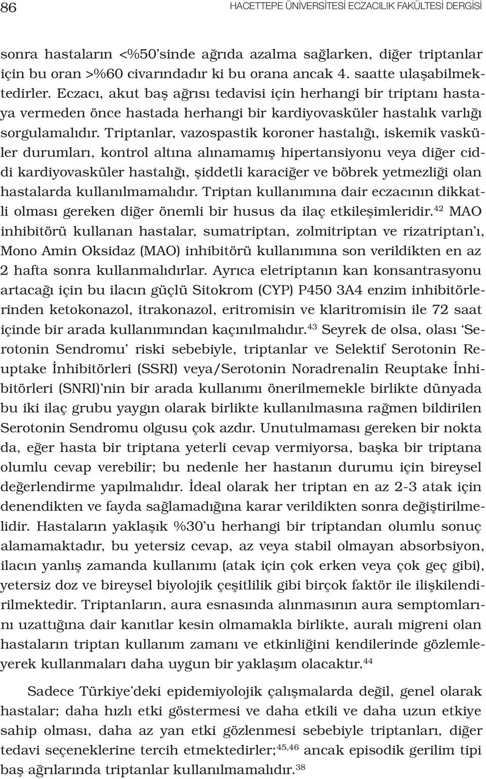 Triptanlar, vazospastik koroner hastalığı, iskemik vasküler durumları, kontrol altına alınamamış hipertansiyonu veya diğer ciddi kardiyovasküler hastalığı, şiddetli karaciğer ve böbrek yetmezliği