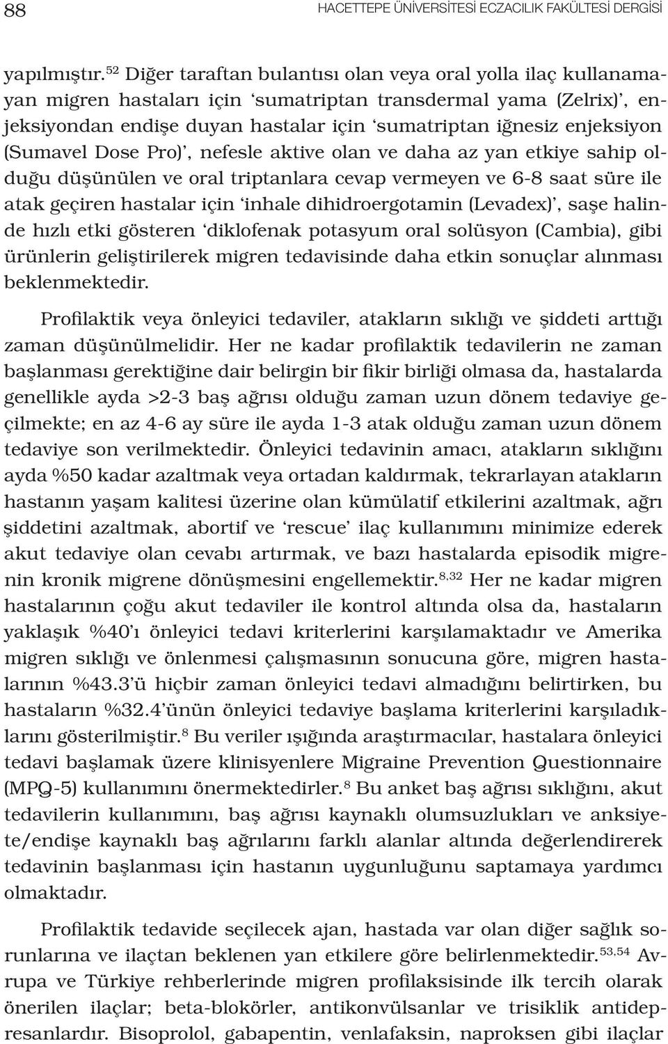 (Sumavel Dose Pro), nefesle aktive olan ve daha az yan etkiye sahip olduğu düşünülen ve oral triptanlara cevap vermeyen ve 6-8 saat süre ile atak geçiren hastalar için inhale dihidroergotamin