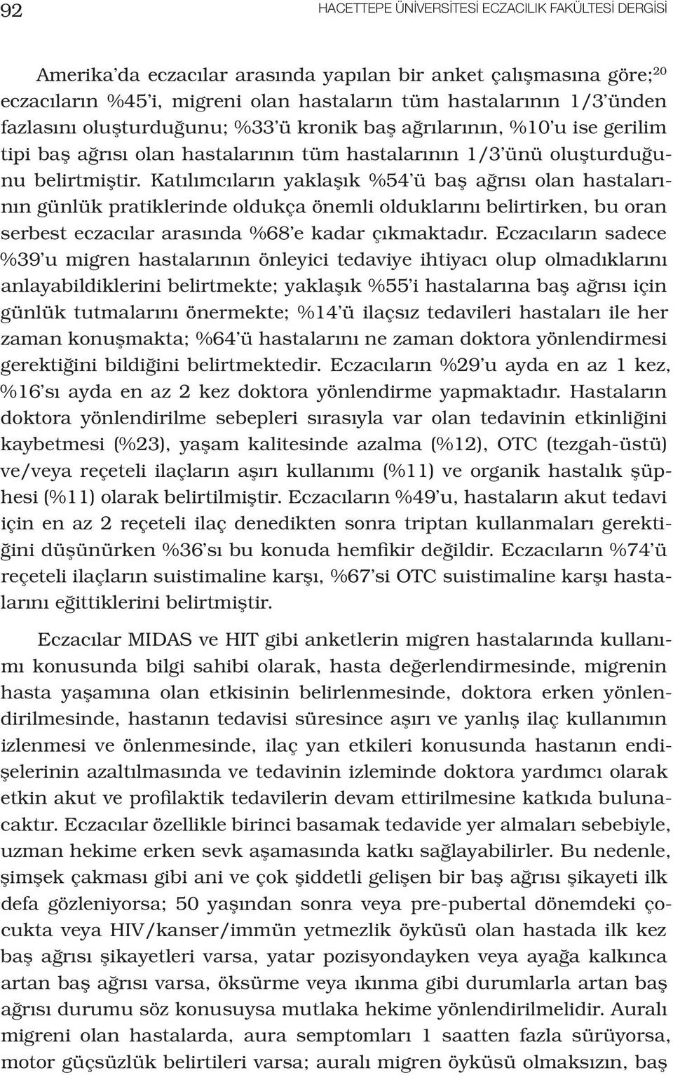 Katılımcıların yaklaşık %54 ü baş ağrısı olan hastalarının günlük pratiklerinde oldukça önemli olduklarını belirtirken, bu oran serbest eczacılar arasında %68 e kadar çıkmaktadır.