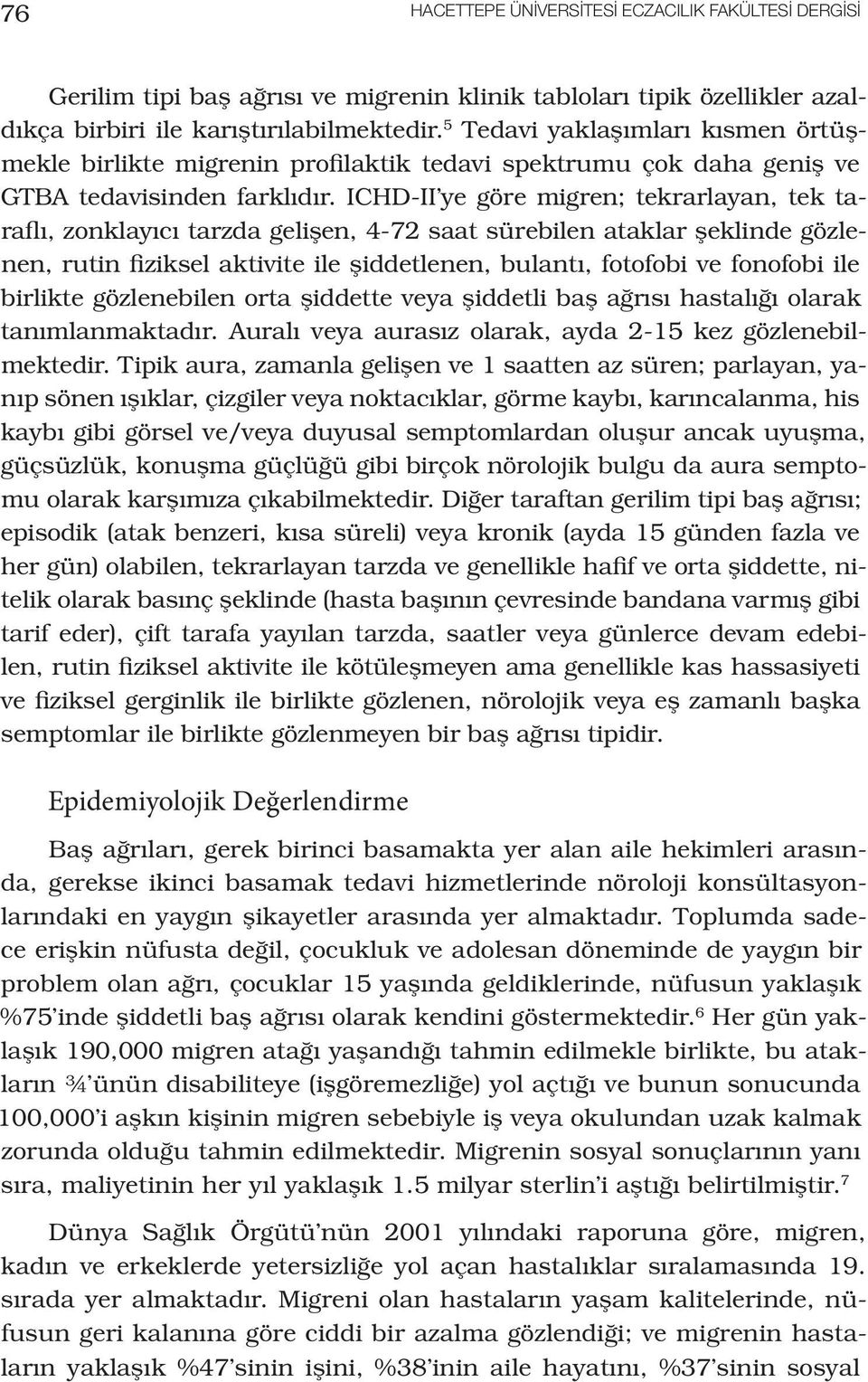 ICHD-II ye göre migren; tekrarlayan, tek taraflı, zonklayıcı tarzda gelişen, 4-72 saat sürebilen ataklar şeklinde gözlenen, rutin fiziksel aktivite ile şiddetlenen, bulantı, fotofobi ve fonofobi ile