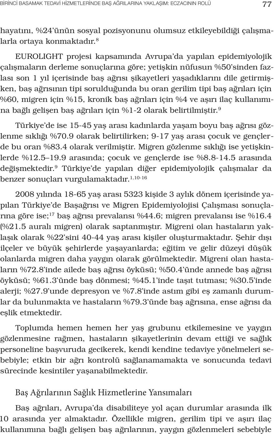 dile getirmişken, baş ağrısının tipi sorulduğunda bu oran gerilim tipi baş ağrıları için %60, migren için %15, kronik baş ağrıları için %4 ve aşırı ilaç kullanımına bağlı gelişen baş ağrıları için