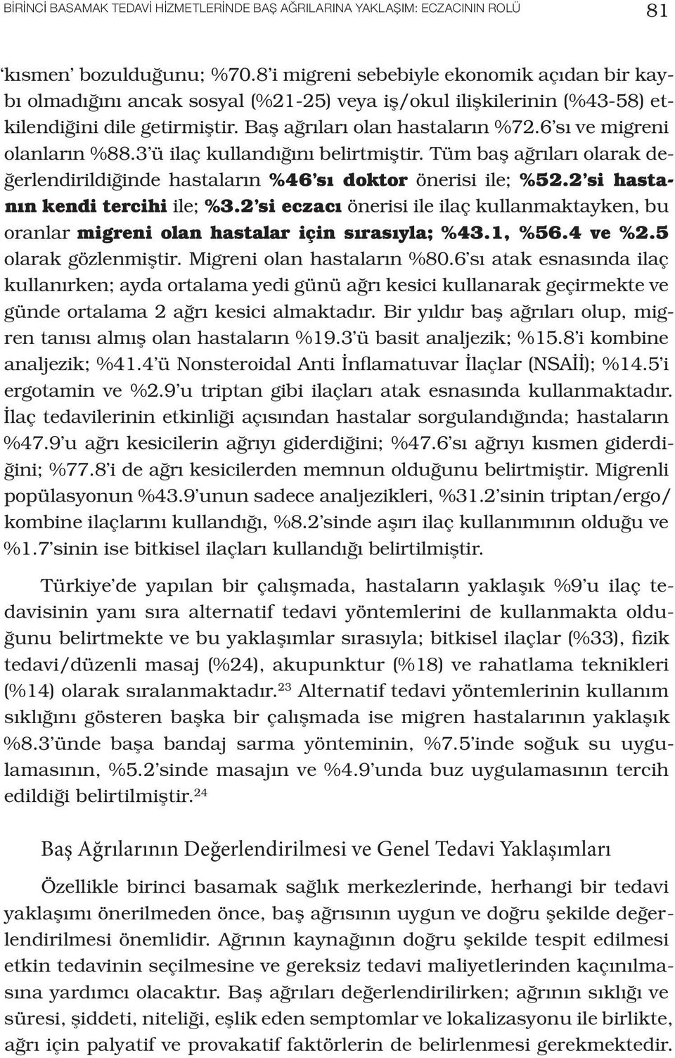 6 sı ve migreni olanların %88.3 ü ilaç kullandığını belirtmiştir. Tüm baş ağrıları olarak değerlendirildiğinde hastaların %46 sı doktor önerisi ile; %52.2 si hastanın kendi tercihi ile; %3.