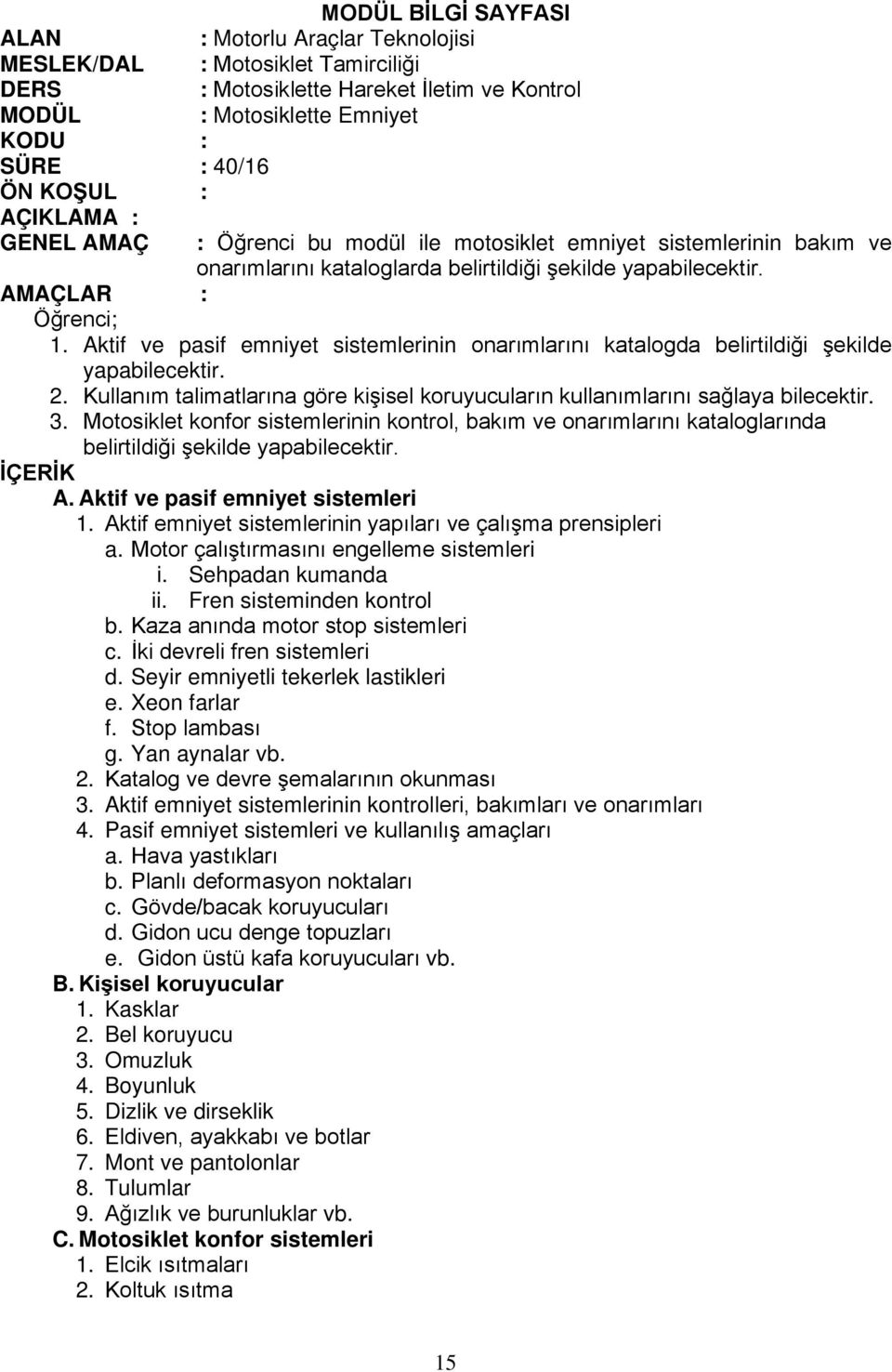 Kullanım talimatlarına göre kişisel koruyucuların kullanımlarını sağlaya bilecektir. 3. Motosiklet konfor sistemlerinin kontrol, bakım ve onarımlarını kataloglarında belirtildiği şekilde İÇERİK A.