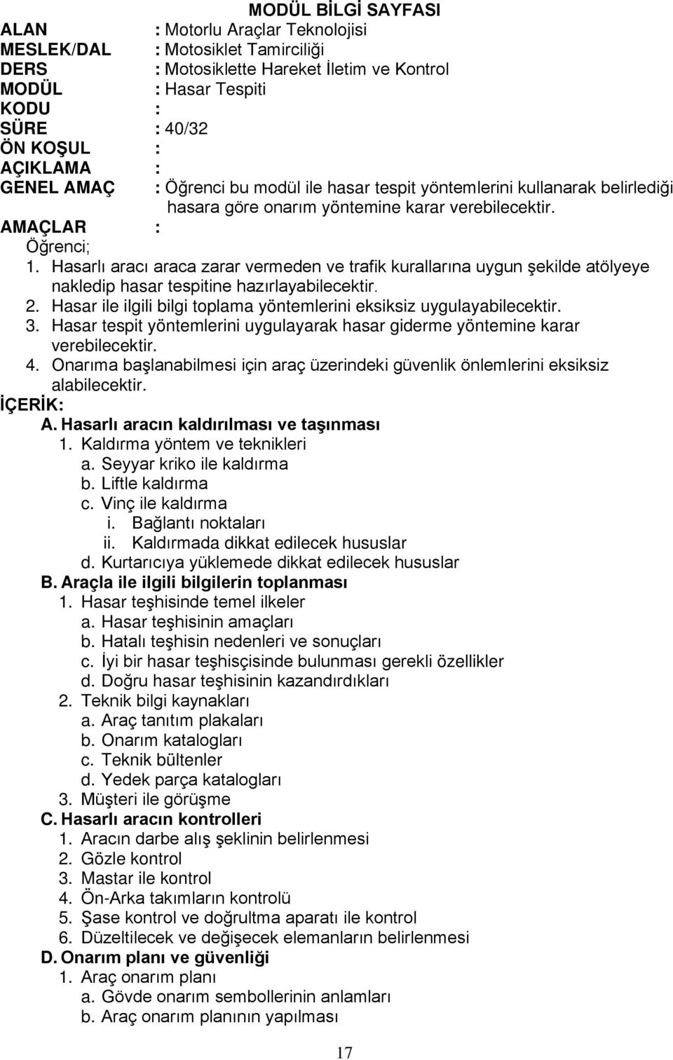 Hasar ile ilgili bilgi toplama yöntemlerini eksiksiz uygulayabilecektir. 3. Hasar tespit yöntemlerini uygulayarak hasar giderme yöntemine karar verebilecektir. 4.