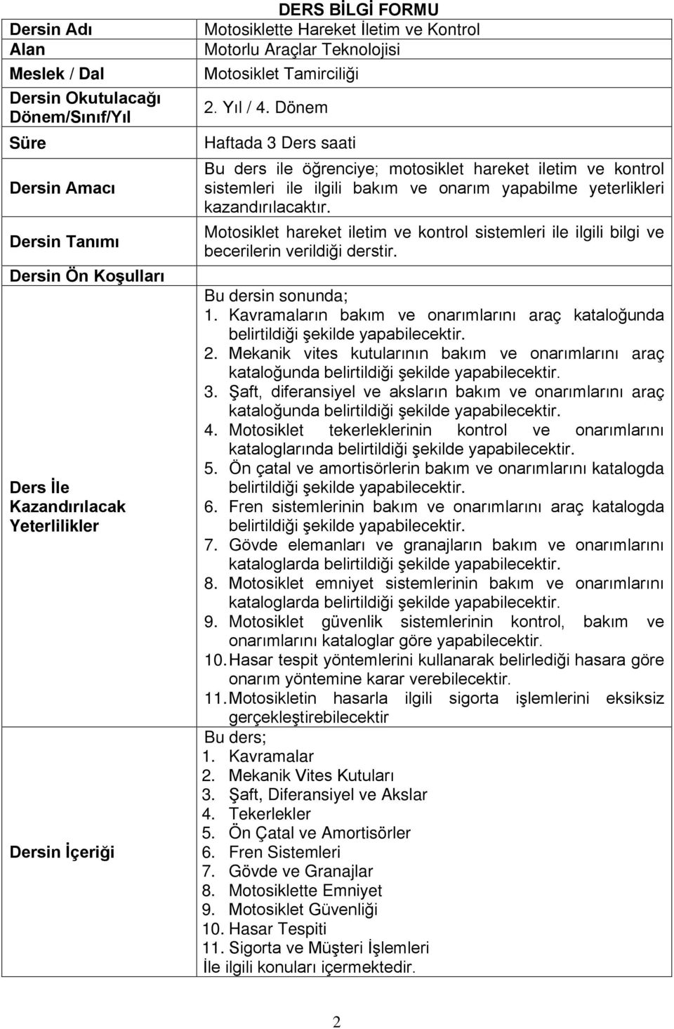 Dönem Haftada 3 Ders saati Bu ders ile öğrenciye; motosiklet hareket iletim ve kontrol sistemleri ile ilgili bakım ve onarım yapabilme yeterlikleri kazandırılacaktır.