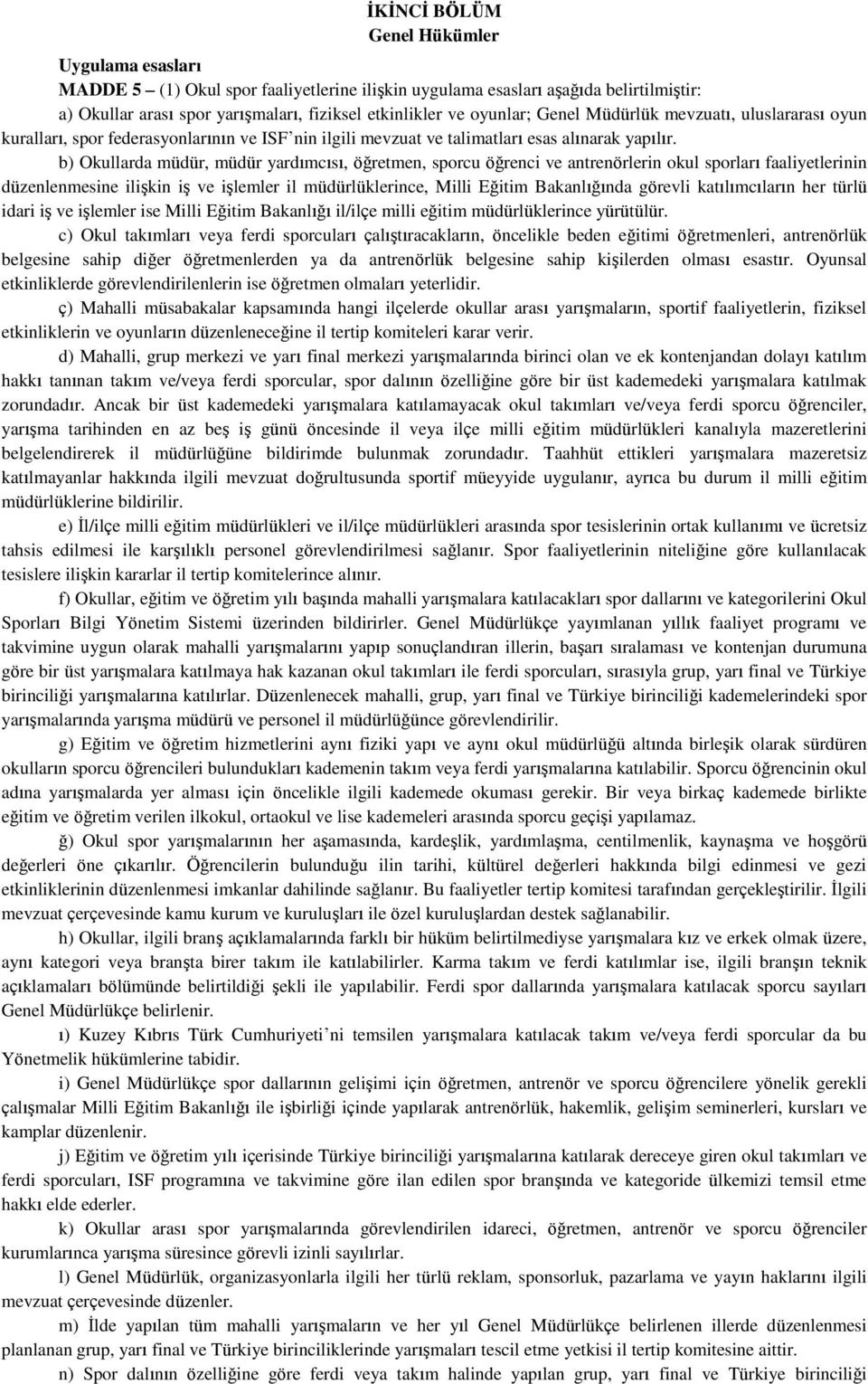 b) Okullarda müdür, müdür yardımcısı, öğretmen, sporcu öğrenci ve antrenörlerin okul sporları faaliyetlerinin düzenlenmesine ilişkin iş ve işlemler il müdürlüklerince, Milli Eğitim Bakanlığında