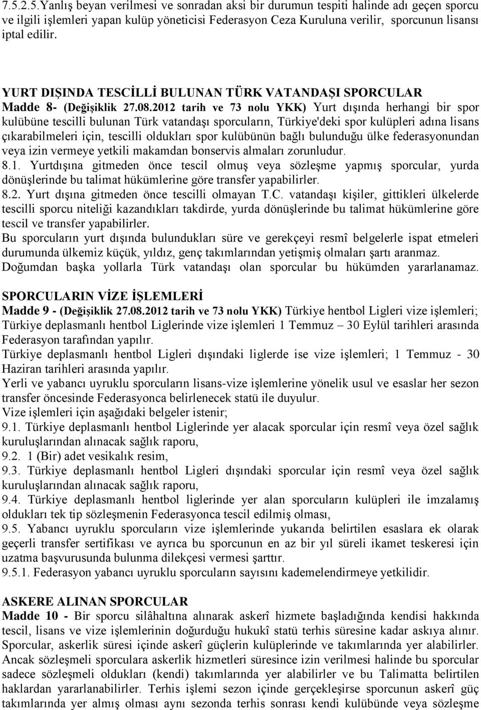 2012 tarih ve 73 nolu YKK) Yurt dışında herhangi bir spor kulübüne tescilli bulunan Türk vatandaşı sporcuların, Türkiye'deki spor kulüpleri adına lisans çıkarabilmeleri için, tescilli oldukları spor