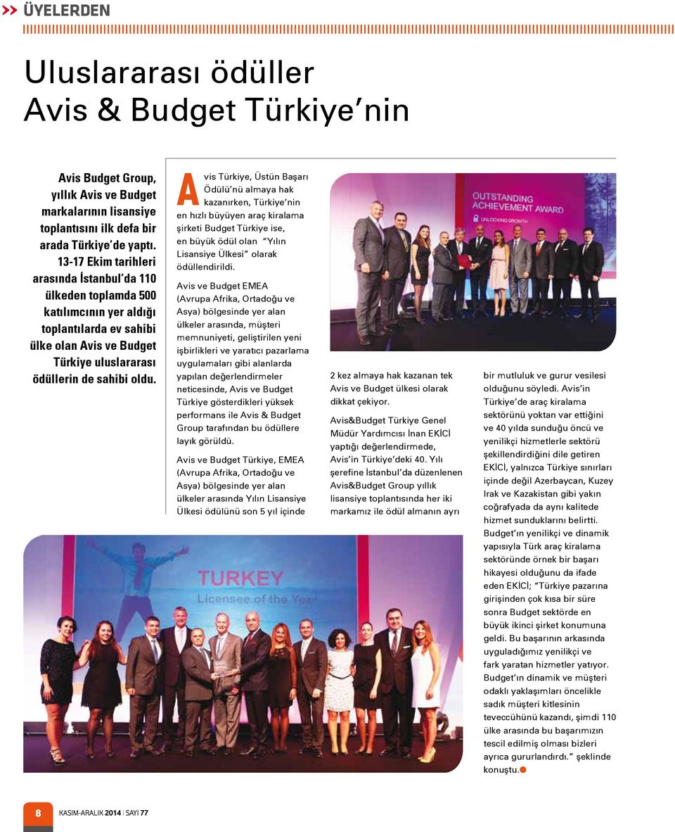 Avis Türkiye, Üstün Başarı Ödülü nü almaya hak kazanırken, Türkiye nin en hızlı büyüyen araç kiralama şirketi Budget Türkiye ise, en büyük ödül olan Yılın Lisansiye Ülkesi olarak ödüllendirildi.