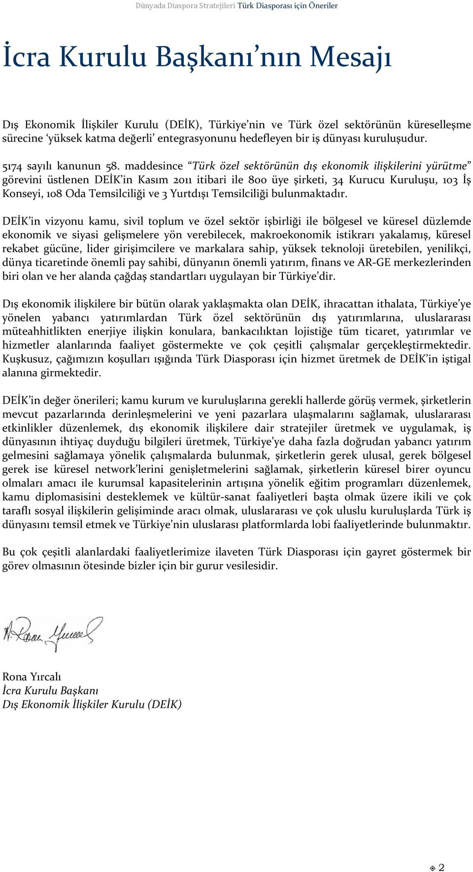 maddesince Türk özel sektörünün dış ekonomik ilişkilerini yürütme görevini üstlenen DEİK in Kasım 2011 itibari ile 800 üye şirketi, 34 Kurucu Kuruluşu, 103 İş Konseyi, 108 Oda Temsilciliği ve 3