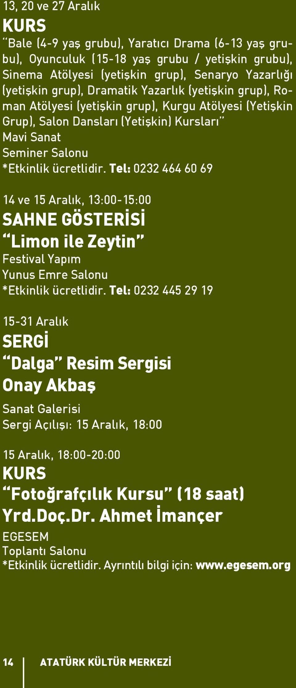 Tel: 0232 464 60 69 14 ve 15 Aralık, 13:00-15:00 SAHNE GÖSTERİSİ Limon ile Zeytin Festival Yapım Yunus Emre Salonu *Etkinlik ücretlidir.