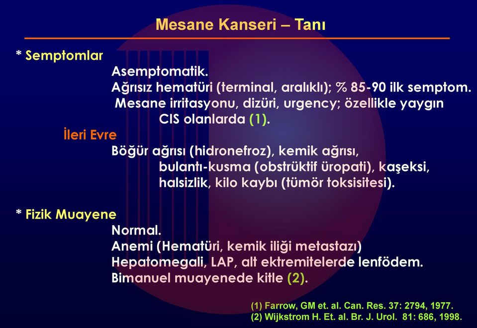 İleri Evre Böğür ağrısı (hidronefroz), kemik ağrısı, bulantı-kusma (obstrüktif üropati), kaşeksi, halsizlik, kilo kaybı (tümör toksisitesi).