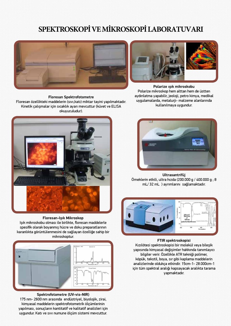 Polarize ışık mikroskobu Polarize mikroskop hem alttan hem de üstten aydınlatma yapabilir, jeoloji, petro kimya, medikal uygulamalarda, metalurji- malzeme alanlarında kullanılmaya uygundur.