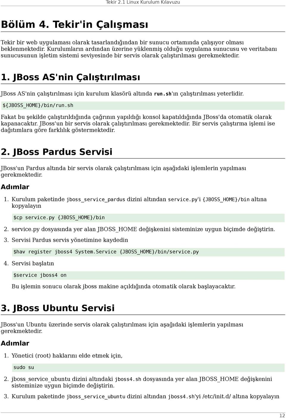 JBoss AS'nin Çalıştırılması JBoss AS'nin çalıştırılması için kurulum klasörü altında run.sh'ın çalıştırılması yeterlidir. ${JBOSS_HOME}/bin/run.