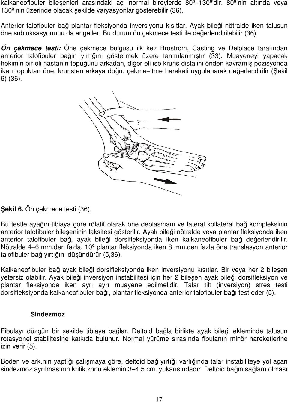 Ön çekmece testi: Öne çekmece bulgusu ilk kez Broström, Casting ve Delplace tarafından anterior talofibuler bağın yırtığını göstermek üzere tanımlanmıştır (33).