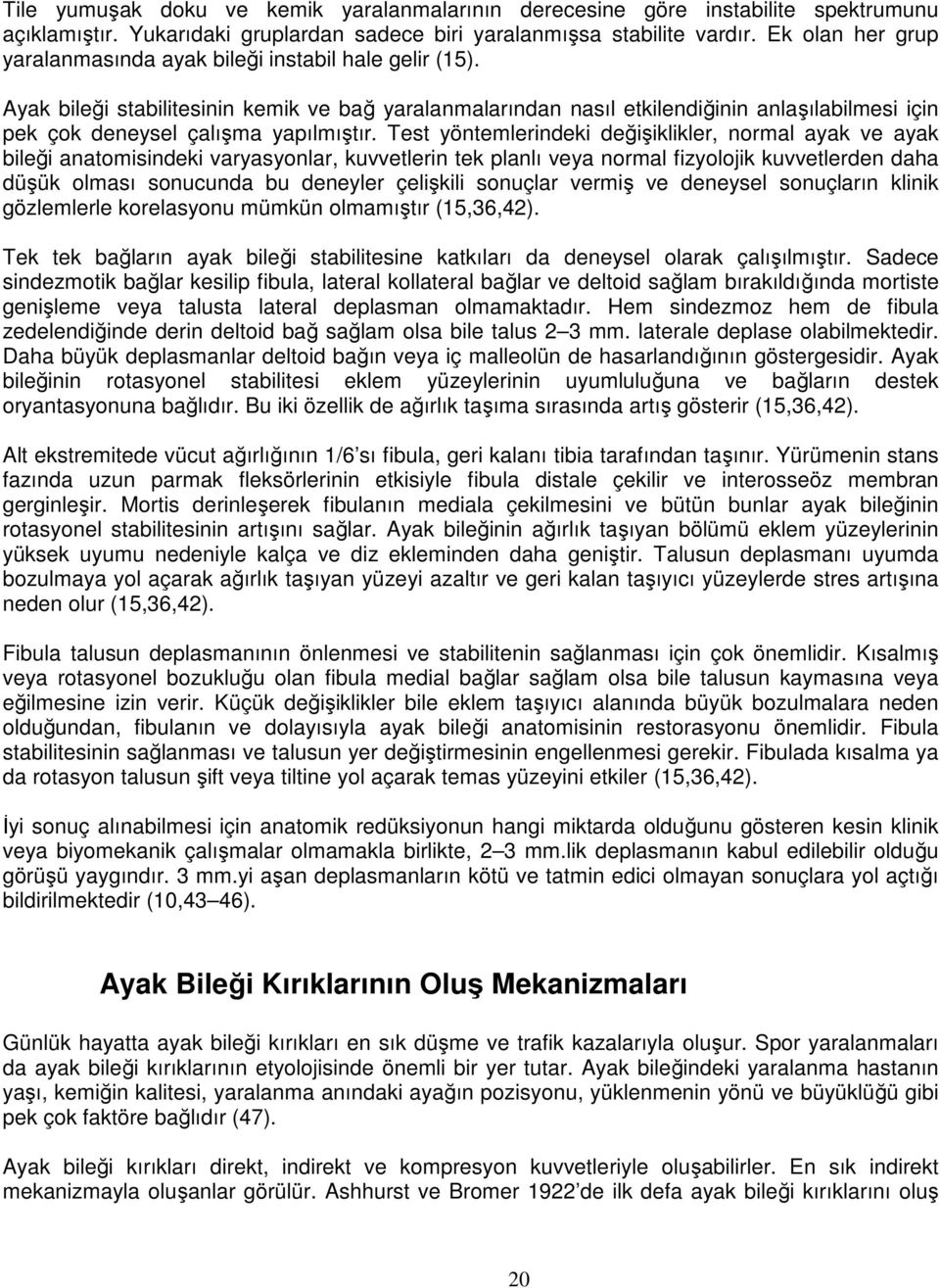 Ayak bileği stabilitesinin kemik ve bağ yaralanmalarından nasıl etkilendiğinin anlaşılabilmesi için pek çok deneysel çalışma yapılmıştır.