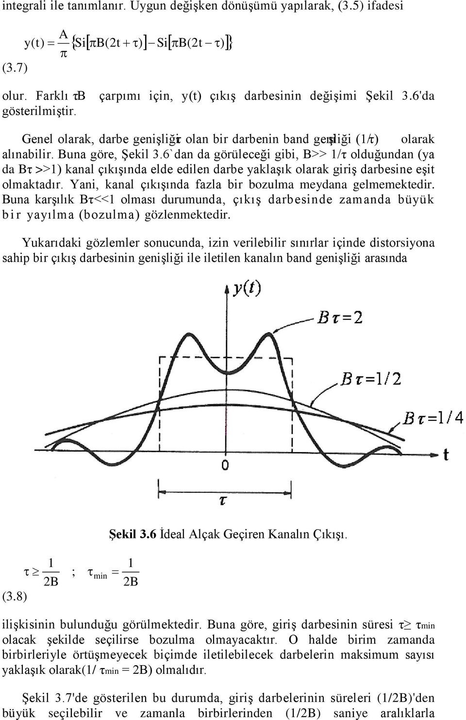 6`dan da görüleceği gibi, B>> /τ olduğundan (ya da Bτ >>) kanal çıkışında elde edilen darbe yaklaşık olarak giriş darbesine eşit olmaktadır.