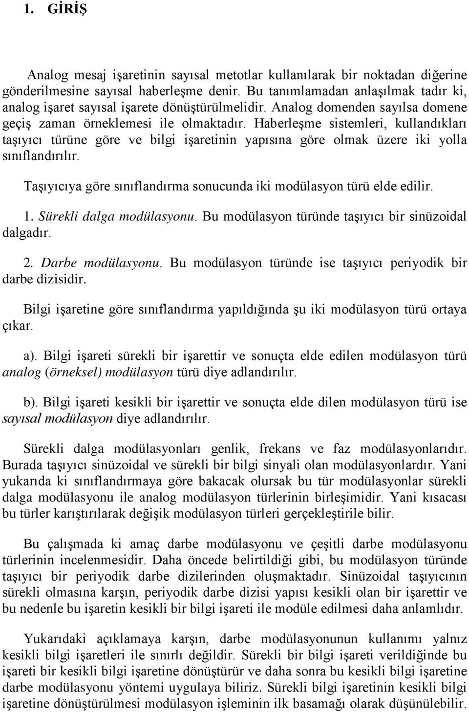 Haberleşme sistemleri, kullandıkları taşıyıcı türüne göre ve bilgi işaretinin yapısına göre olmak üzere iki yolla sınıflandırılır.