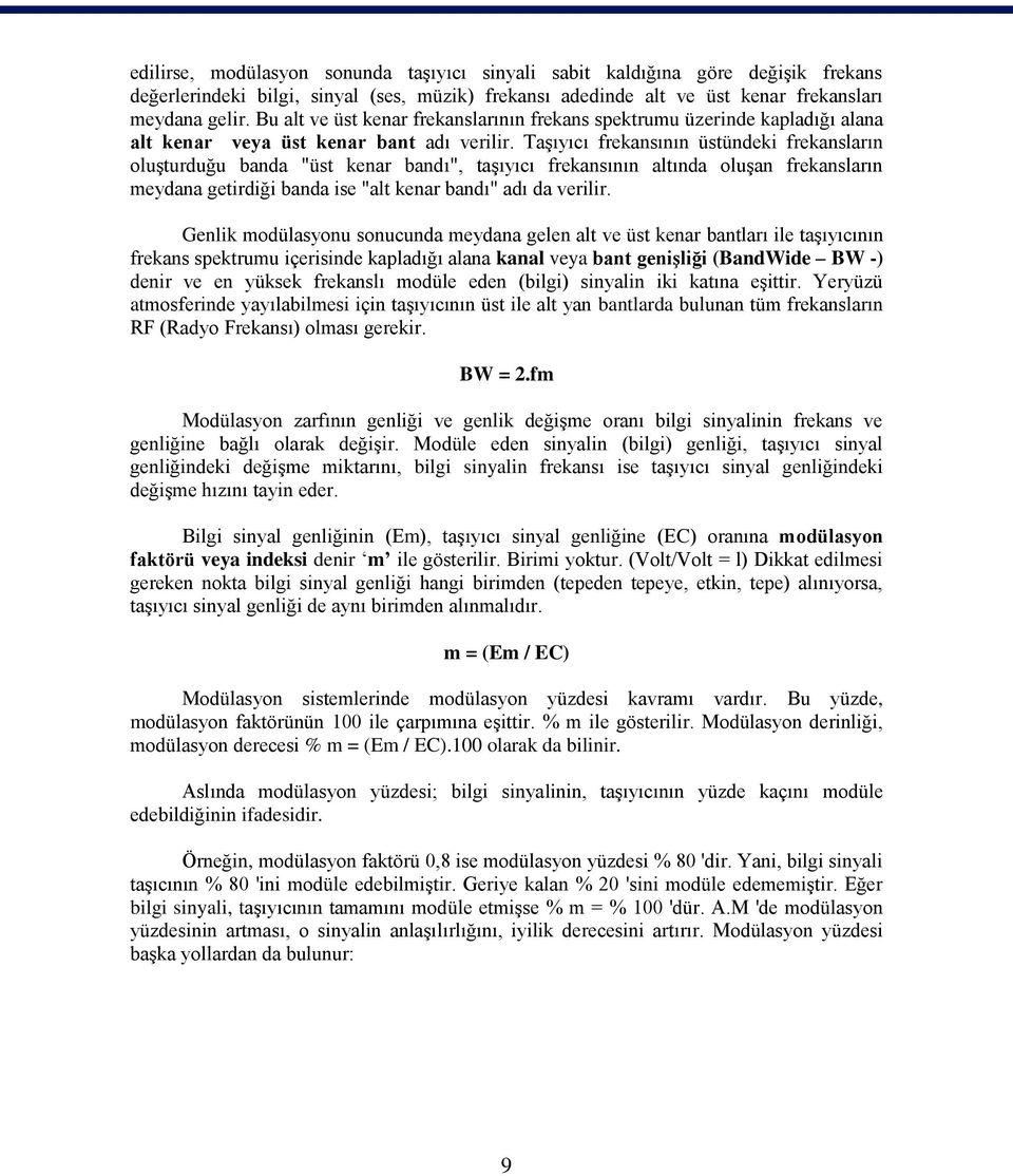 Taşıyıcı frekansının üstündeki frekansların oluşturduğu banda "üst kenar bandı", taşıyıcı frekansının altında oluşan frekansların meydana getirdiği banda ise "alt kenar bandı" adı da verilir.