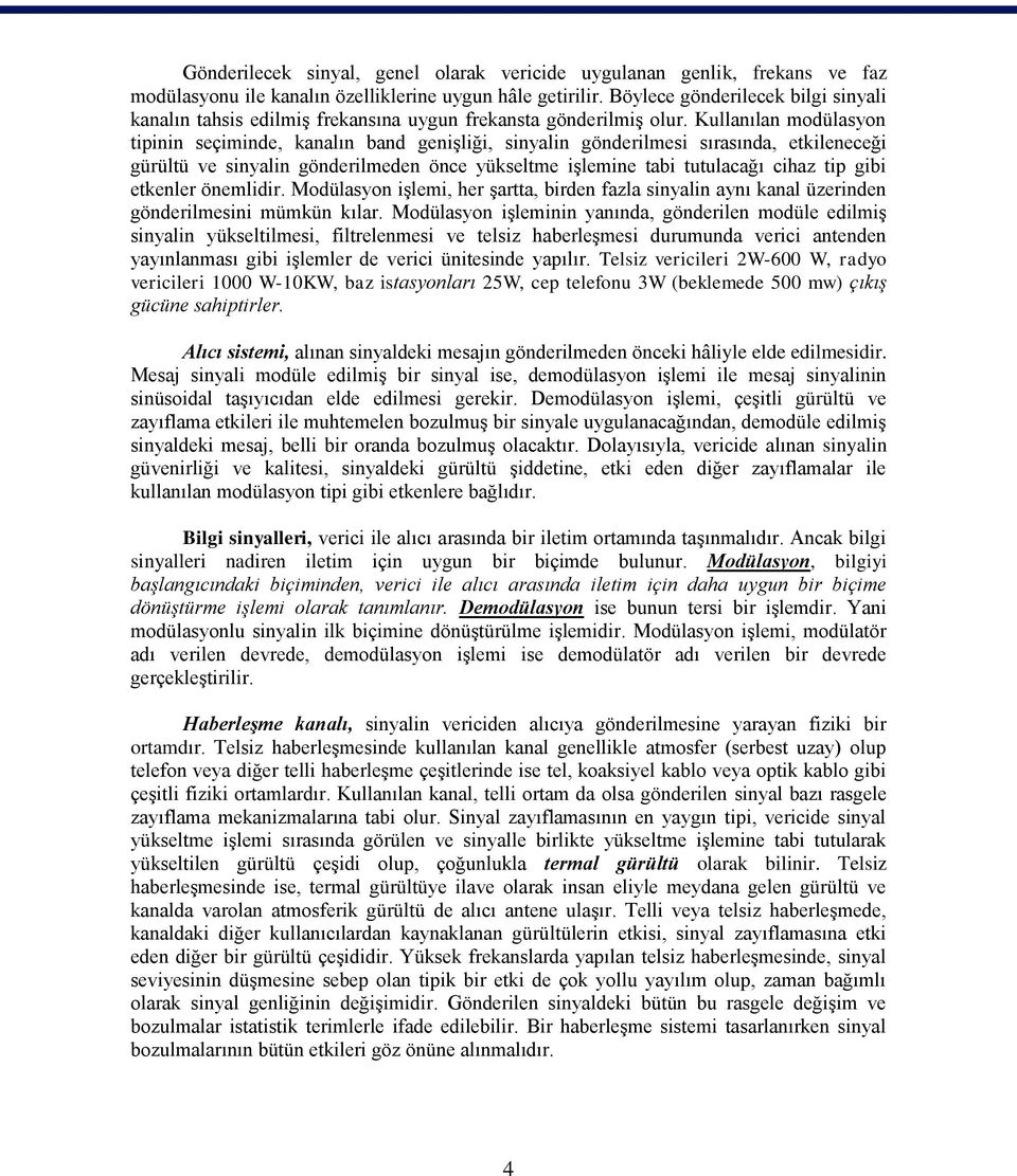 Kullanılan modülasyon tipinin seçiminde, kanalın band genişliği, sinyalin gönderilmesi sırasında, etkileneceği gürültü ve sinyalin gönderilmeden önce yükseltme işlemine tabi tutulacağı cihaz tip gibi