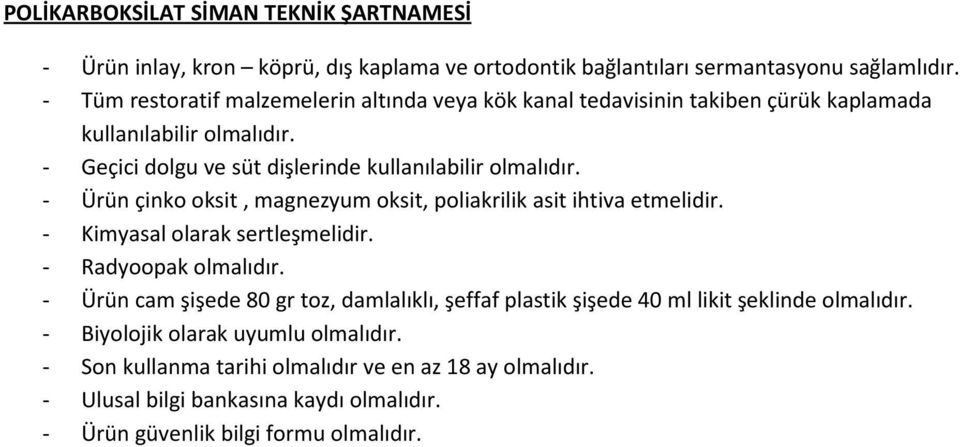 - Ürün çinko oksit, magnezyum oksit, poliakrilik asit ihtiva etmelidir. - Kimyasal olarak sertleşmelidir. - Radyoopak olmalıdır.