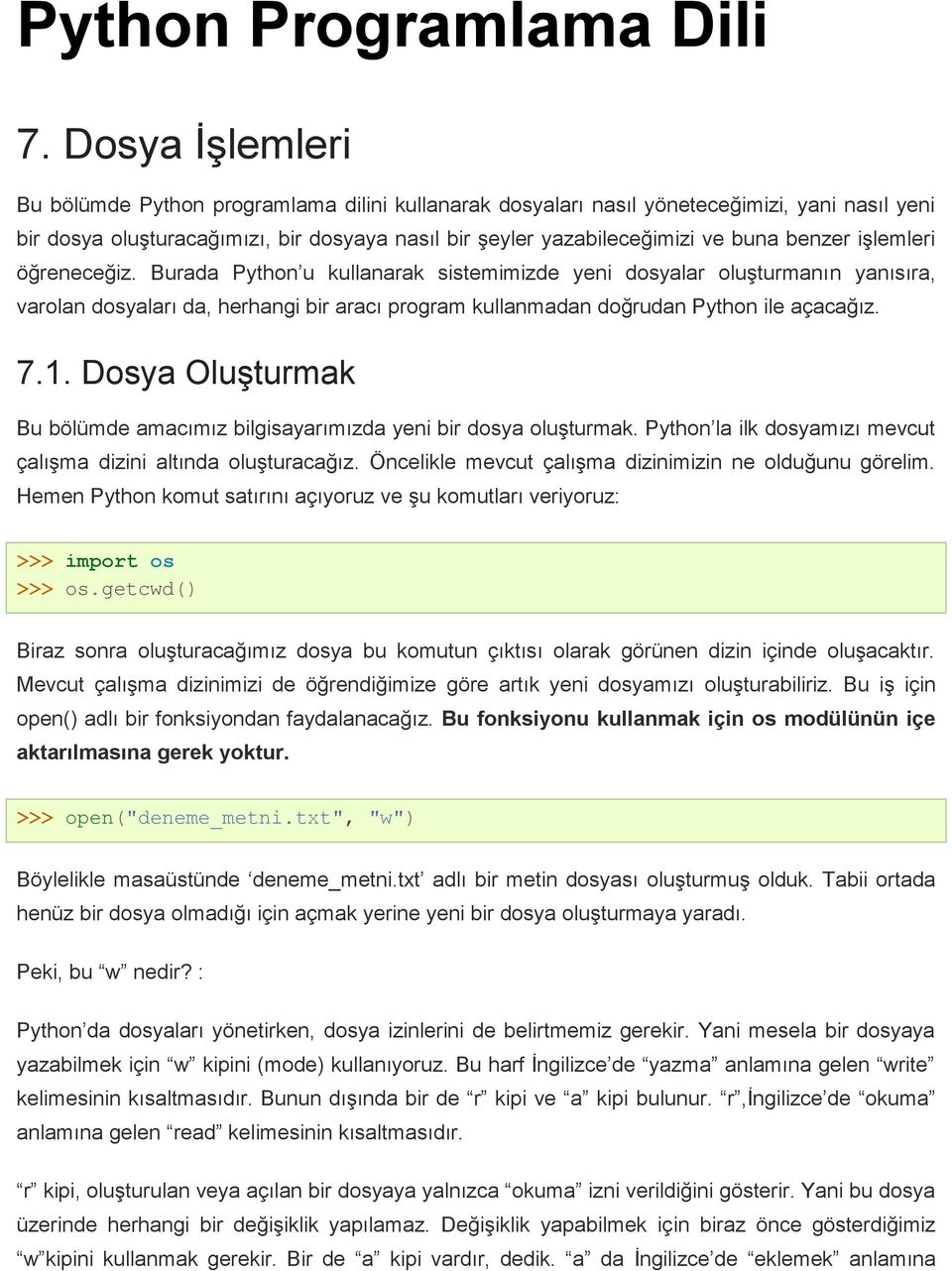 benzer işlemleri öğreneceğiz. Burada Python u kullanarak sistemimizde yeni dosyalar oluşturmanın yanısıra, varolan dosyaları da, herhangi bir aracı program kullanmadan doğrudan Python ile açacağız. 7.