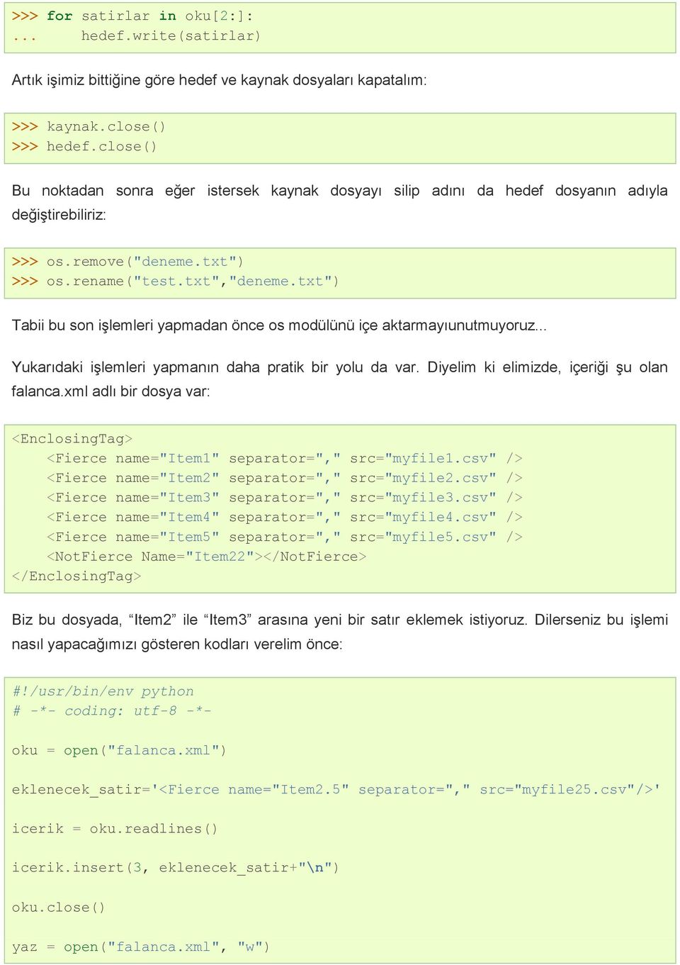 txt") Tabii bu son işlemleri yapmadan önce os modülünü içe aktarmayıunutmuyoruz... Yukarıdaki işlemleri yapmanın daha pratik bir yolu da var. Diyelim ki elimizde, içeriği şu olan falanca.