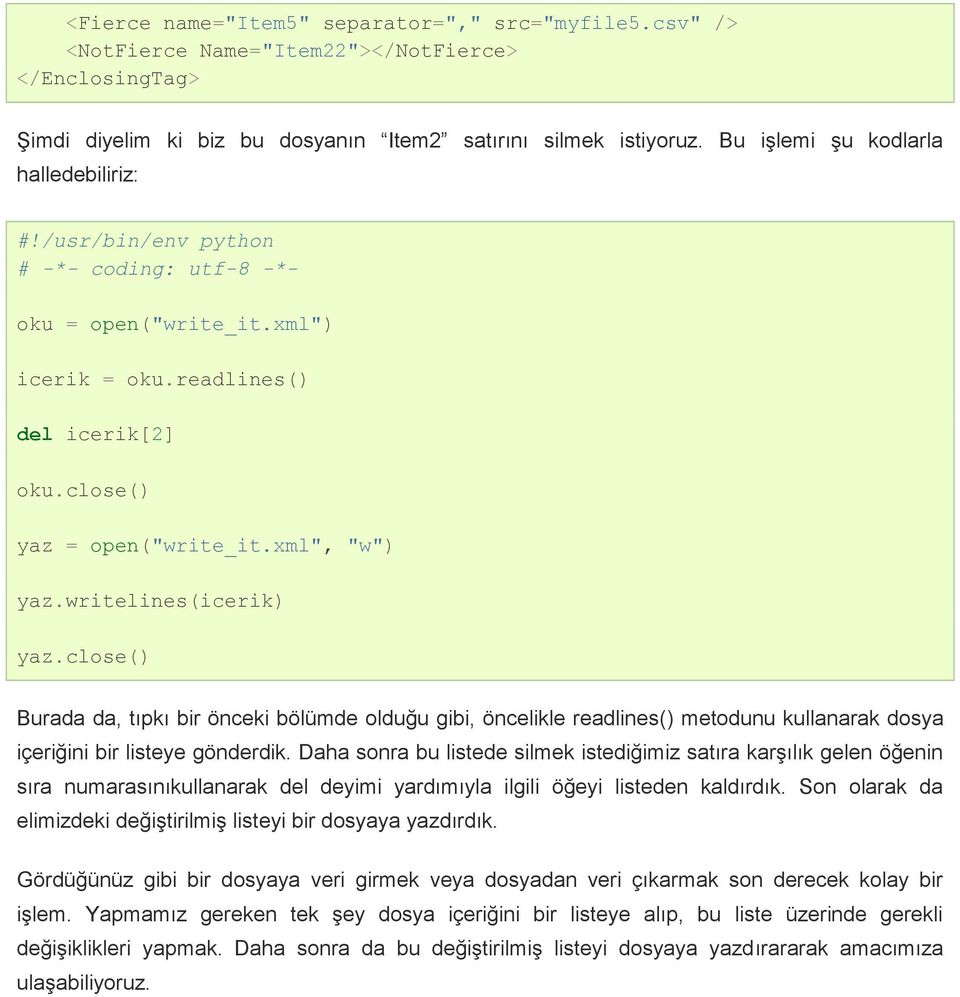 writelines(icerik) yaz.close() Burada da, tıpkı bir önceki bölümde olduğu gibi, öncelikle readlines() metodunu kullanarak dosya içeriğini bir listeye gönderdik.