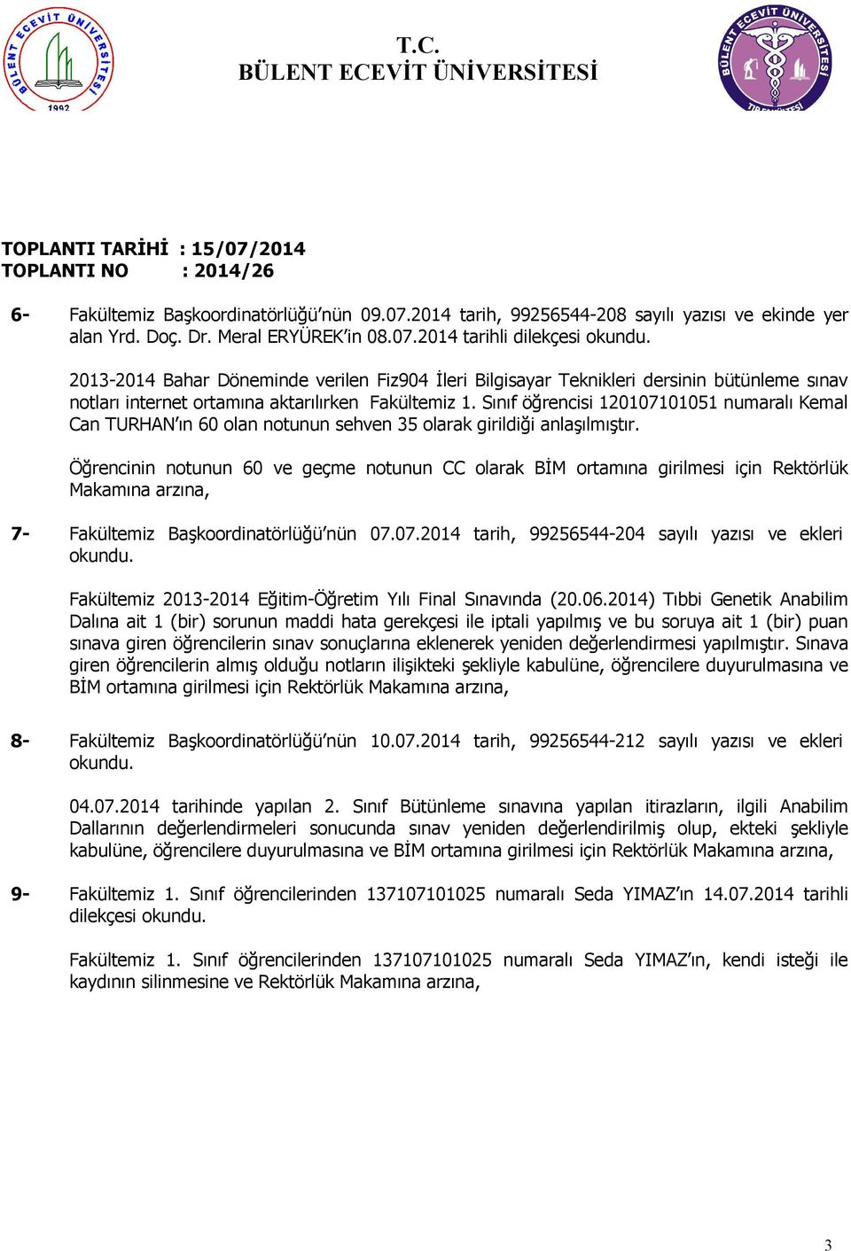 Sınıf öğrencisi 120107101051 numaralı Kemal Can TURHAN ın 60 olan notunun sehven 35 olarak girildiği anlaşılmıştır.