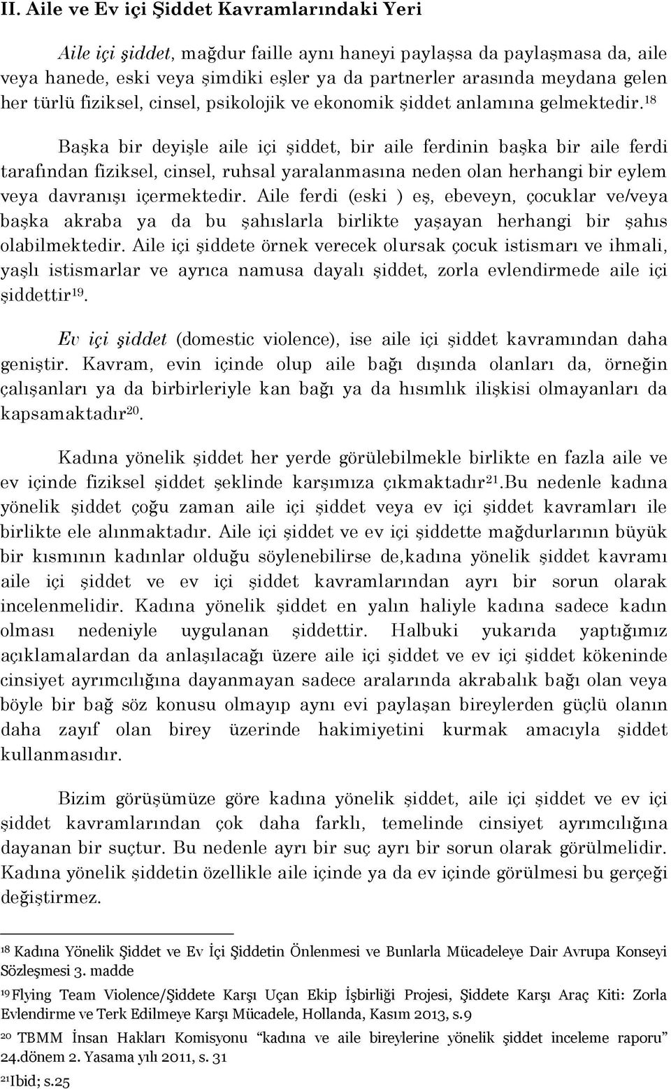 18 Başka bir deyişle aile içi şiddet, bir aile ferdinin başka bir aile ferdi tarafından fiziksel, cinsel, ruhsal yaralanmasına neden olan herhangi bir eylem veya davranışı içermektedir.