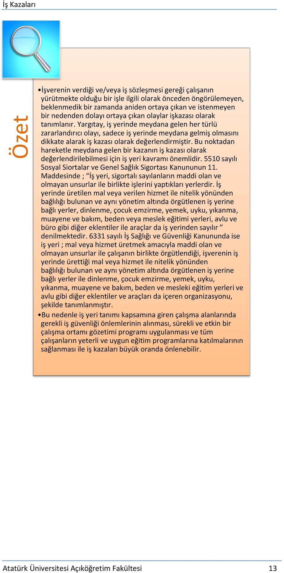 Yargıtay, iş yerinde meydana gelen her türlü zararlandırıcı olayı, sadece iş yerinde meydana gelmiş olmasını dikkate alarak iş kazası olarak değerlendirmiştir.