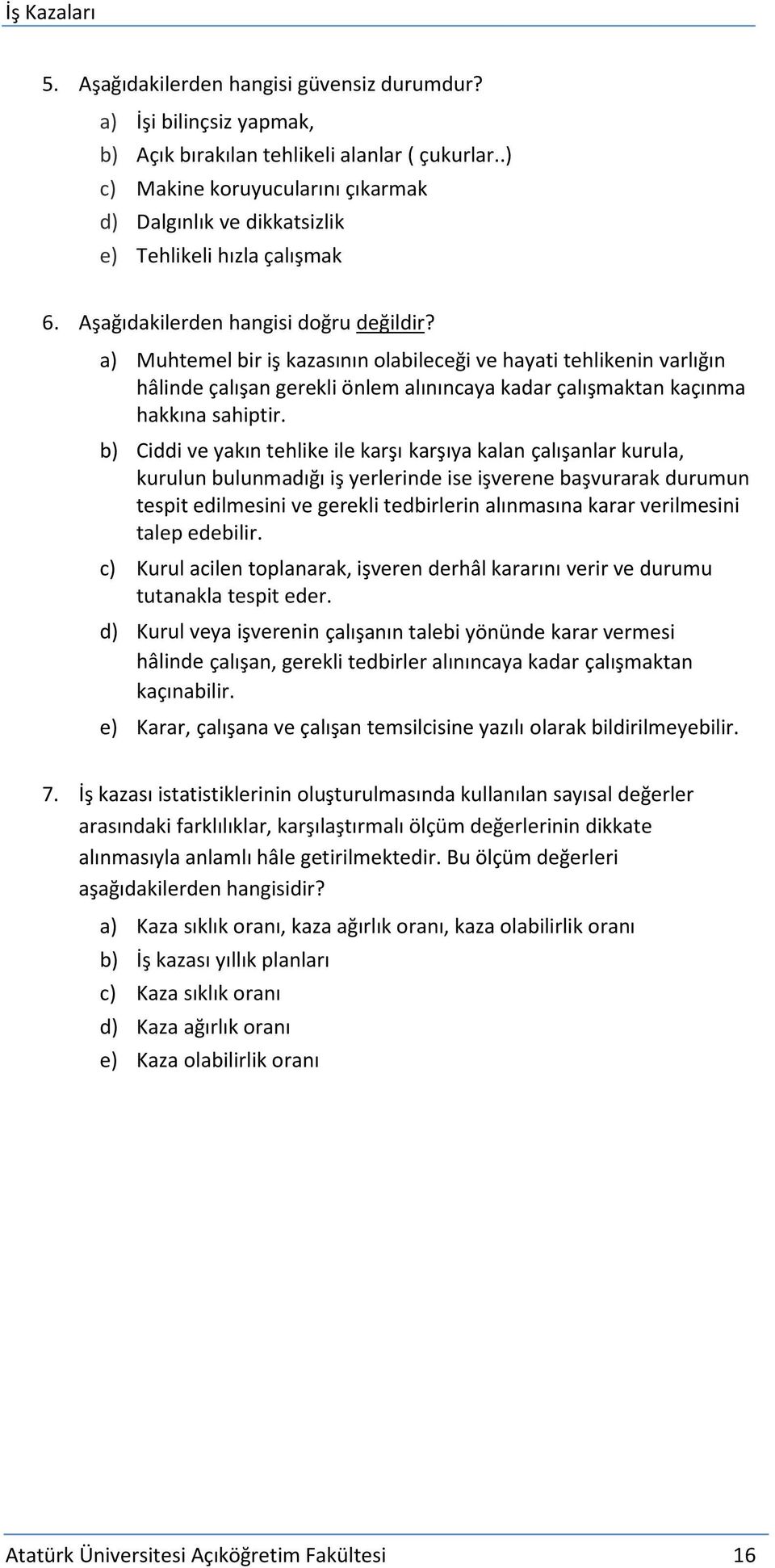 a) Muhtemel bir iş kazasının olabileceği ve hayati tehlikenin varlığın hâlinde çalışan gerekli önlem alınıncaya kadar çalışmaktan kaçınma hakkına sahiptir.