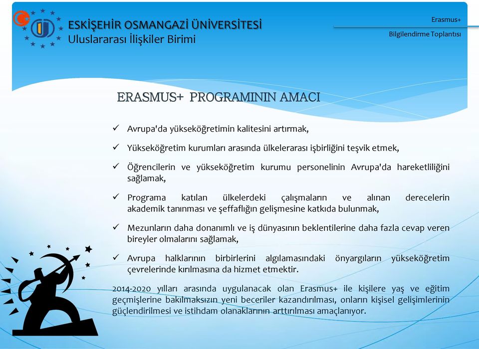 dünyasının beklentilerine daha fazla cevap veren bireyler olmalarını sağlamak, Avrupa halklarının birbirlerini algılamasındaki önyargıların yükseköğretim çevrelerinde kırılmasına da hizmet etmektir.