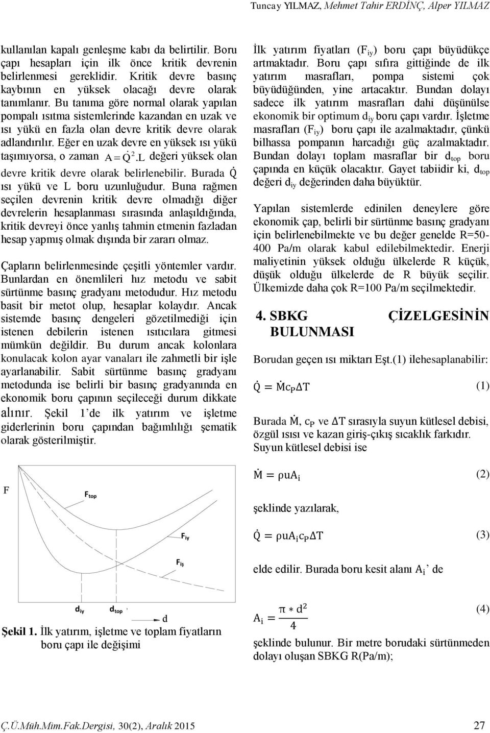 Bu tanıma göre normal olarak yapılan pompalı ısıtma sistemlerinde kazandan en uzak ve ısı yükü en fazla olan devre kritik devre olarak adlandırılır.