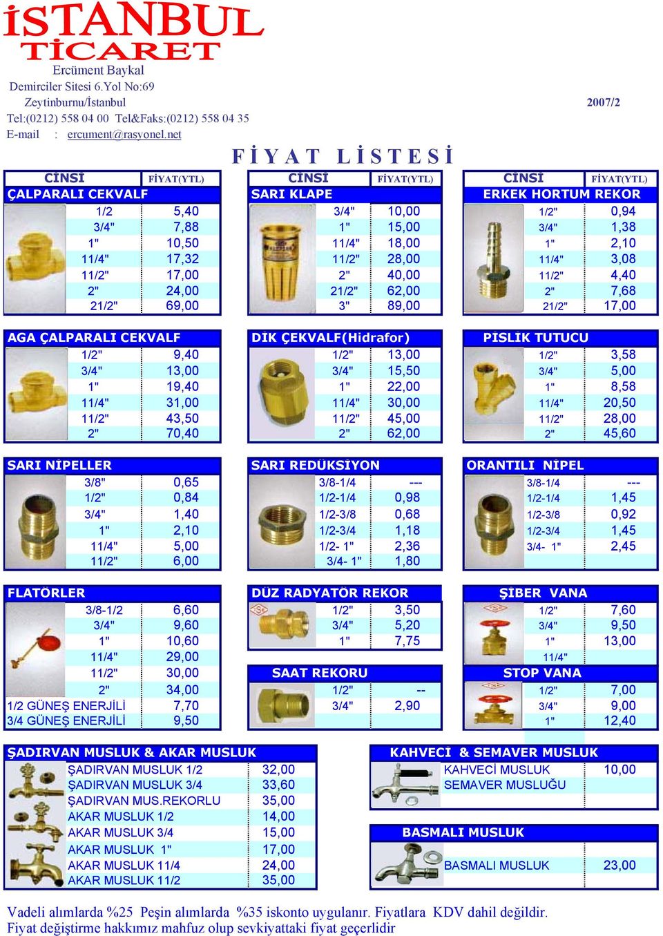 3/4" 13,00 3/4" 15,50 3/4" 5,00 1" 19,40 1" 22,00 1" 8,58 11/4" 31,00 11/4" 30,00 11/4" 20,50 11/2" 43,50 11/2" 45,00 11/2" 28,00 2" 70,40 2" 62,00 2" 45,60 SARI NİPELLER SARI REDÜKSİYON ORANTILI