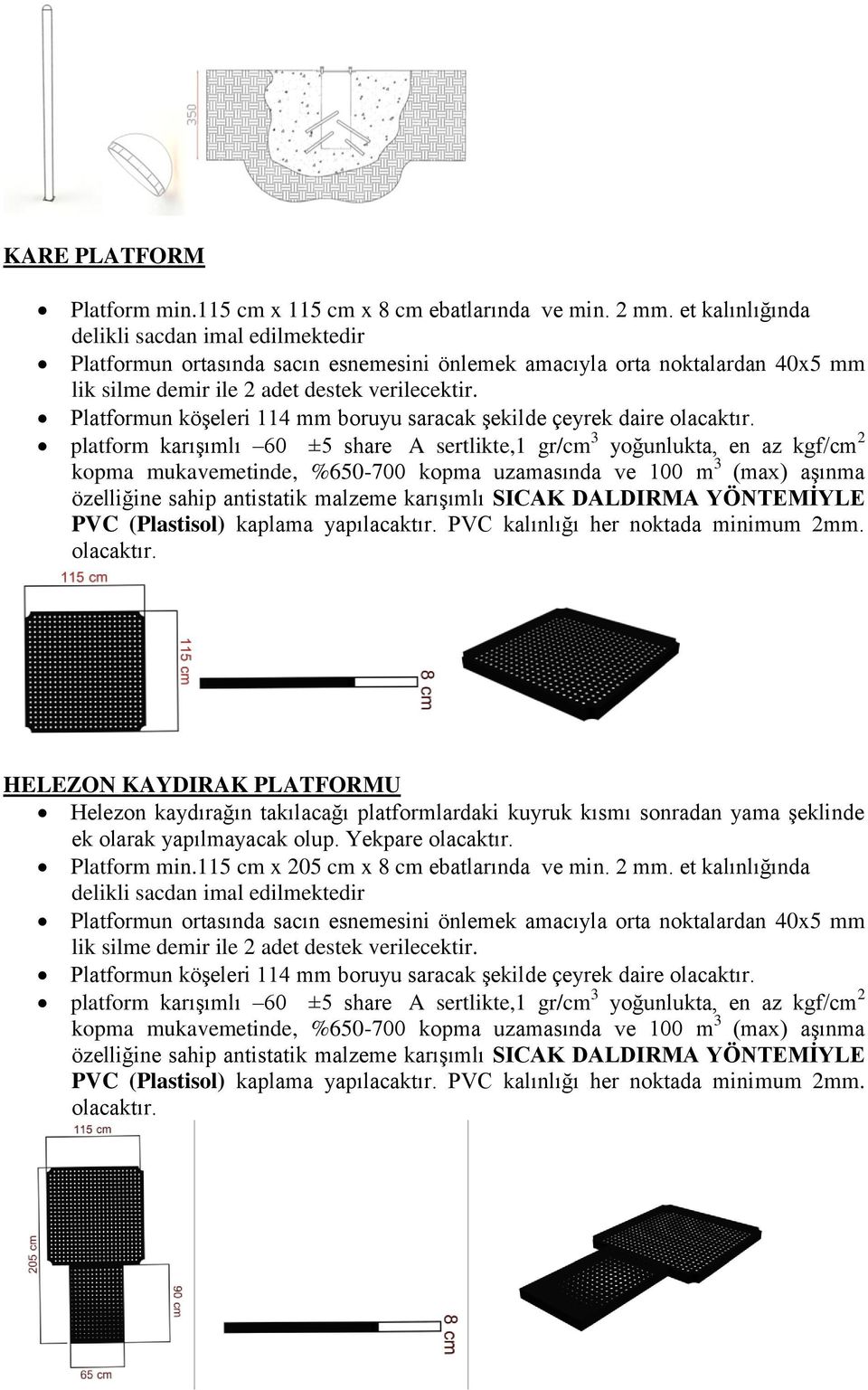 Platformun köşeleri 114 mm boruyu saracak şekilde çeyrek daire platform karışımlı 60 ±5 share A sertlikte,1 gr/cm 3 yoğunlukta, en az kgf/cm 2 kopma mukavemetinde, %650-700 kopma uzamasında ve 100 m