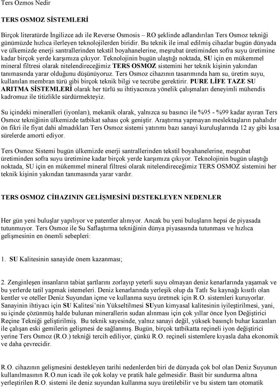 Teknolojinin bugün ulaştığı noktada, SU için en mükemmel mineral filtresi olarak nitelendireceğimiz TERS OSMOZ sistemini her teknik kişinin yakından tanımasında yarar olduğunu düşünüyoruz.