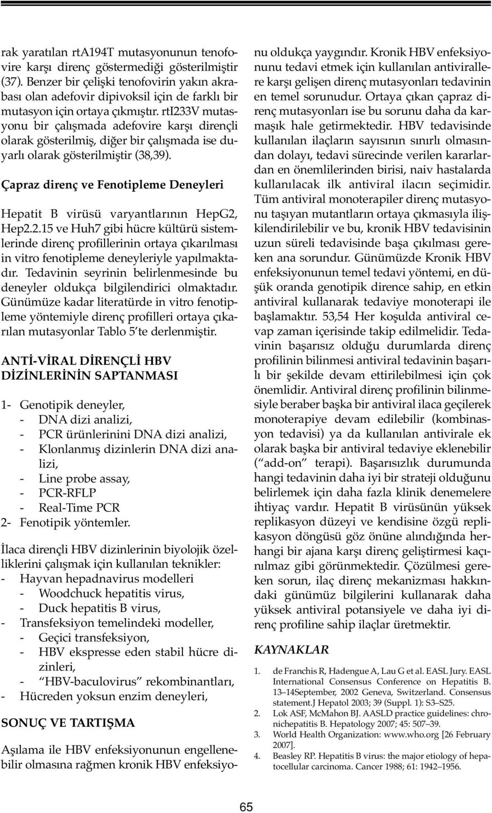 rti233v mutasyonu bir çalışmada adefovire karşı dirençli olarak gösterilmiş, diğer bir çalışmada ise duyarlı olarak gösterilmiştir (38,39).